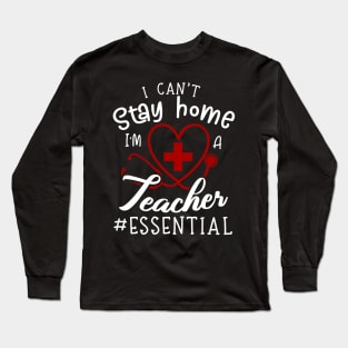 I Can't Stay Home I'm A Teacher Long Sleeve T-Shirt